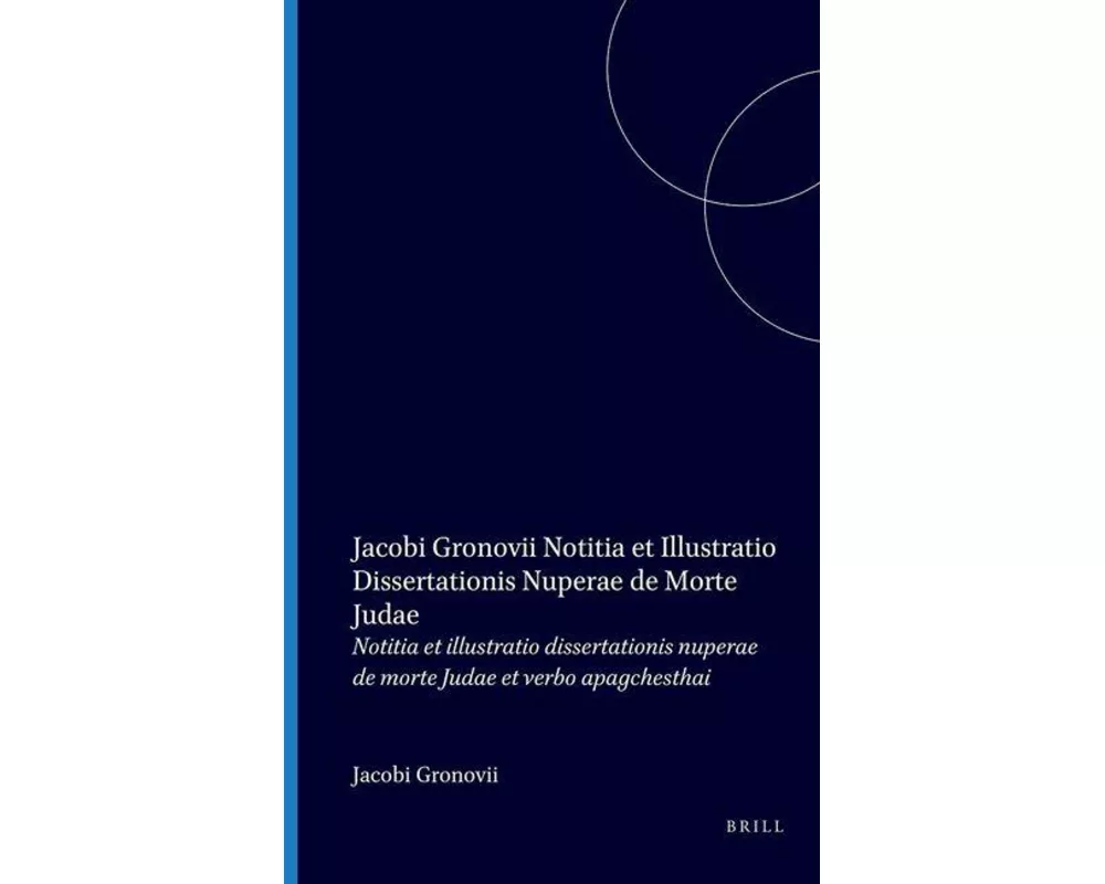 Notitia Et Illustratio Dissertationis Nuperae de Morte Judae Et Verbo Apagchesthai