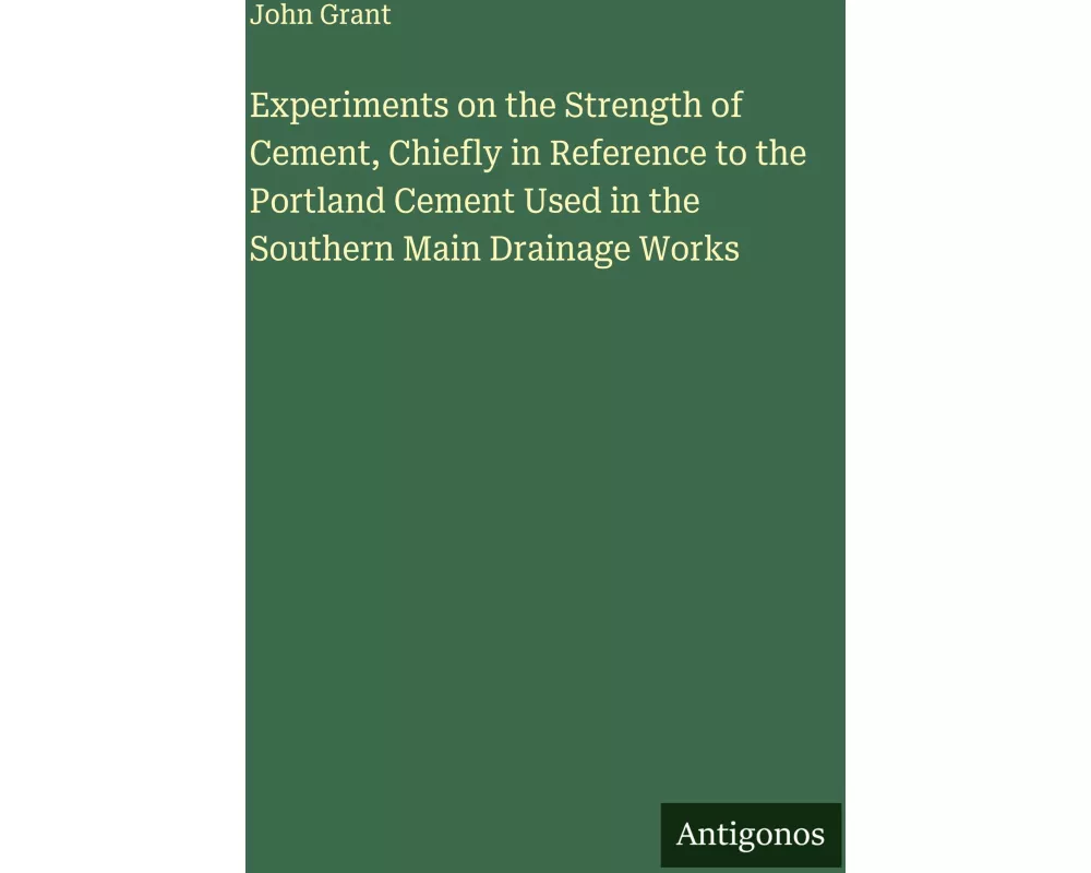 Experiments on the Strength of Cement, Chiefly in Reference to the Portland Cement Used in the Southern Main Drainage Works