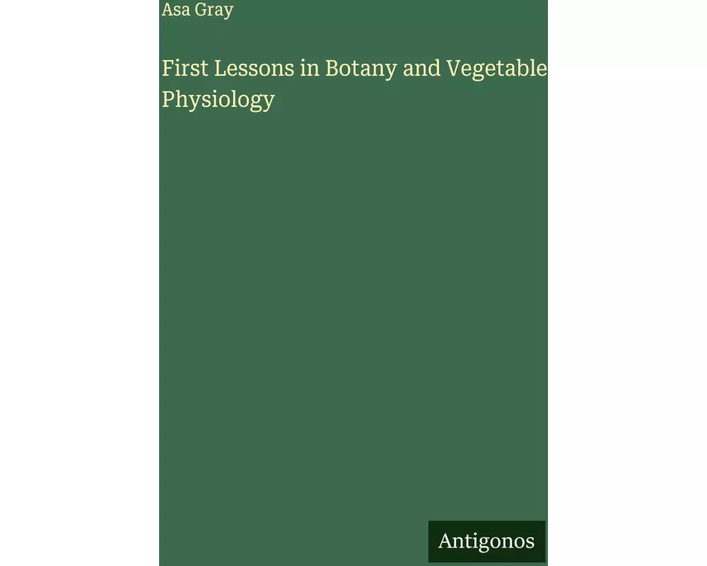 First Lessons in Botany and Vegetable Physiology