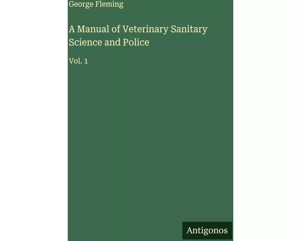 A Manual of Veterinary Sanitary Science and Police