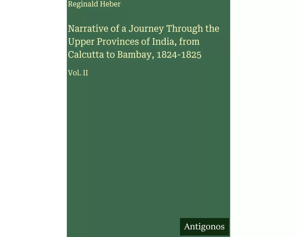 Narrative of a Journey Through the Upper Provinces of India, from Calcutta to Bambay, 1824-1825