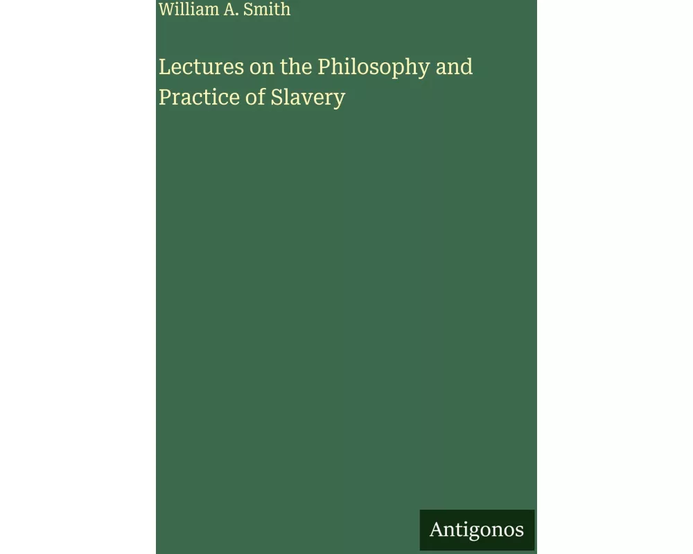 Lectures on the Philosophy and Practice of Slavery