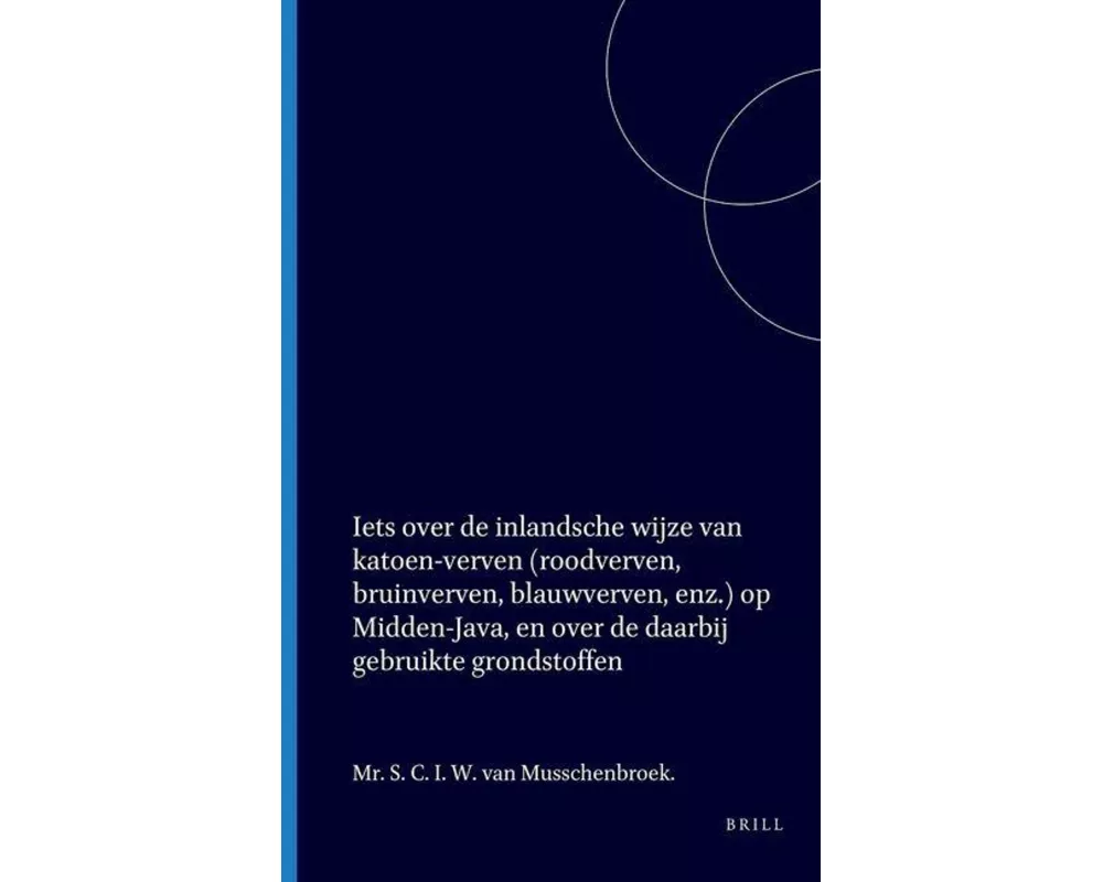 Iets Over de Inlandsche Wijze Van Katoen-Verven (Roodverven, Bruinverven, Blauwverven, Enz.) Op Midden-Java, En Over de Daarbij Gebruikte Grondstoffen