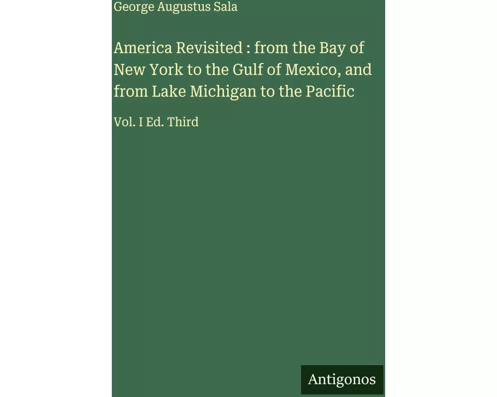 America Revisited : from the Bay of New York to the Gulf of Mexico, and from Lake Michigan to the Pacific