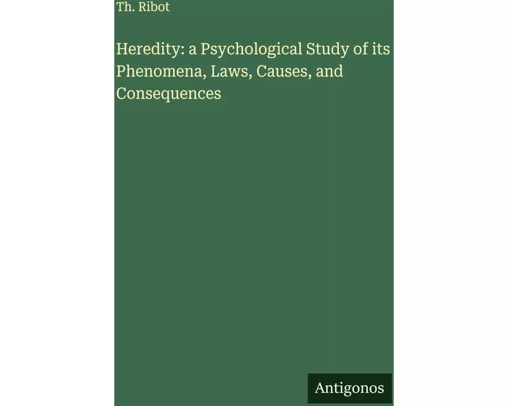 Heredity: a Psychological Study of its Phenomena, Laws, Causes, and Consequences