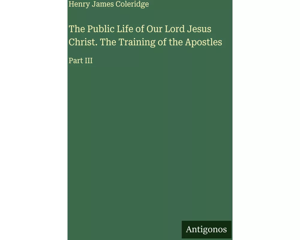 The Public Life of Our Lord Jesus Christ. The Training of the Apostles