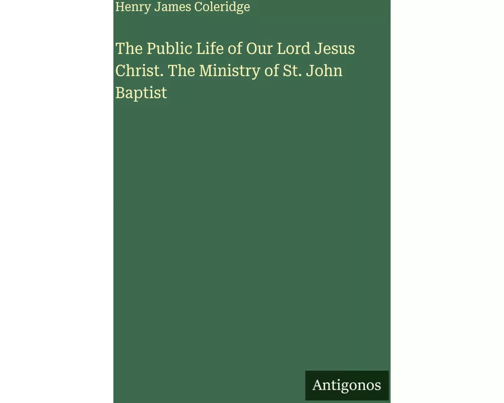 The Public Life of Our Lord Jesus Christ. The Ministry of St. John Baptist