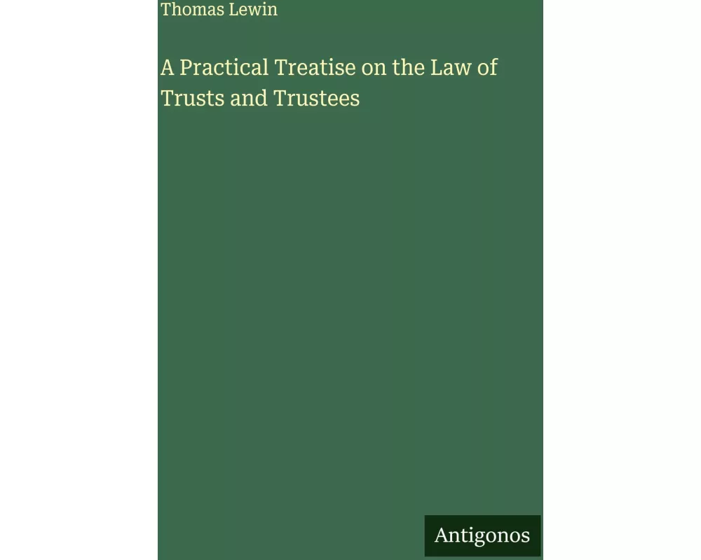A Practical Treatise on the Law of Trusts and Trustees