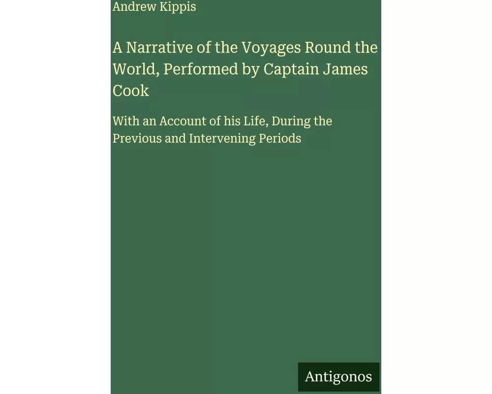A Narrative of the Voyages Round the World, Performed by Captain James Cook