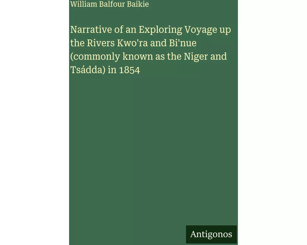 Narrative of an Exploring Voyage up the Rivers Kwo'ra and Bi'nue (commonly known as the Niger and Tsádda) in 1854