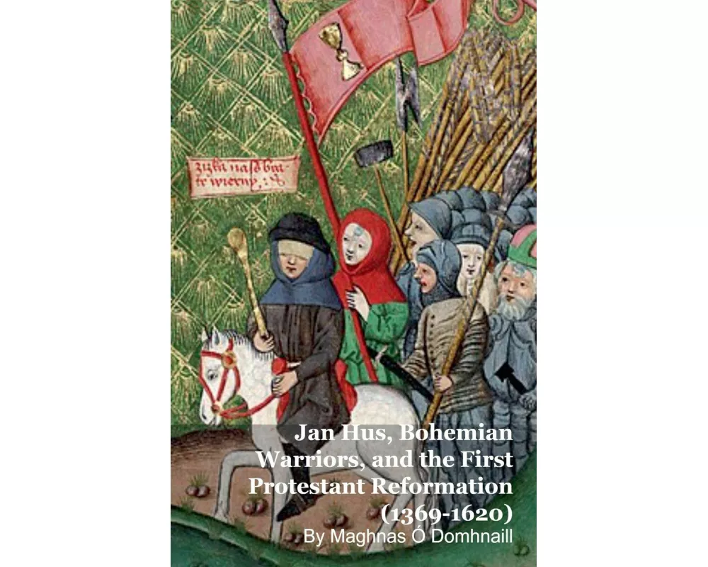 Jan Hus, Bohemian Warriors, and the First Protestant Reformation (1369-1620)