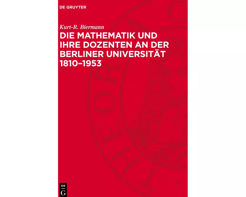 Die Mathematik und ihre Dozenten an der Berliner Universität 1810–1953