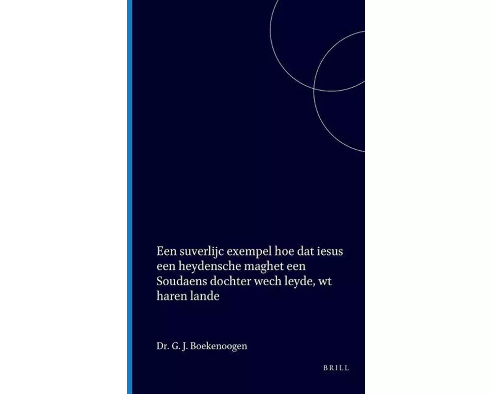 Een Suverlijc Exempel Hoe DAT Iesus Een Heydensche Maghet Een Soudaens Dochter Wech Leyde, WT Haren Lande
