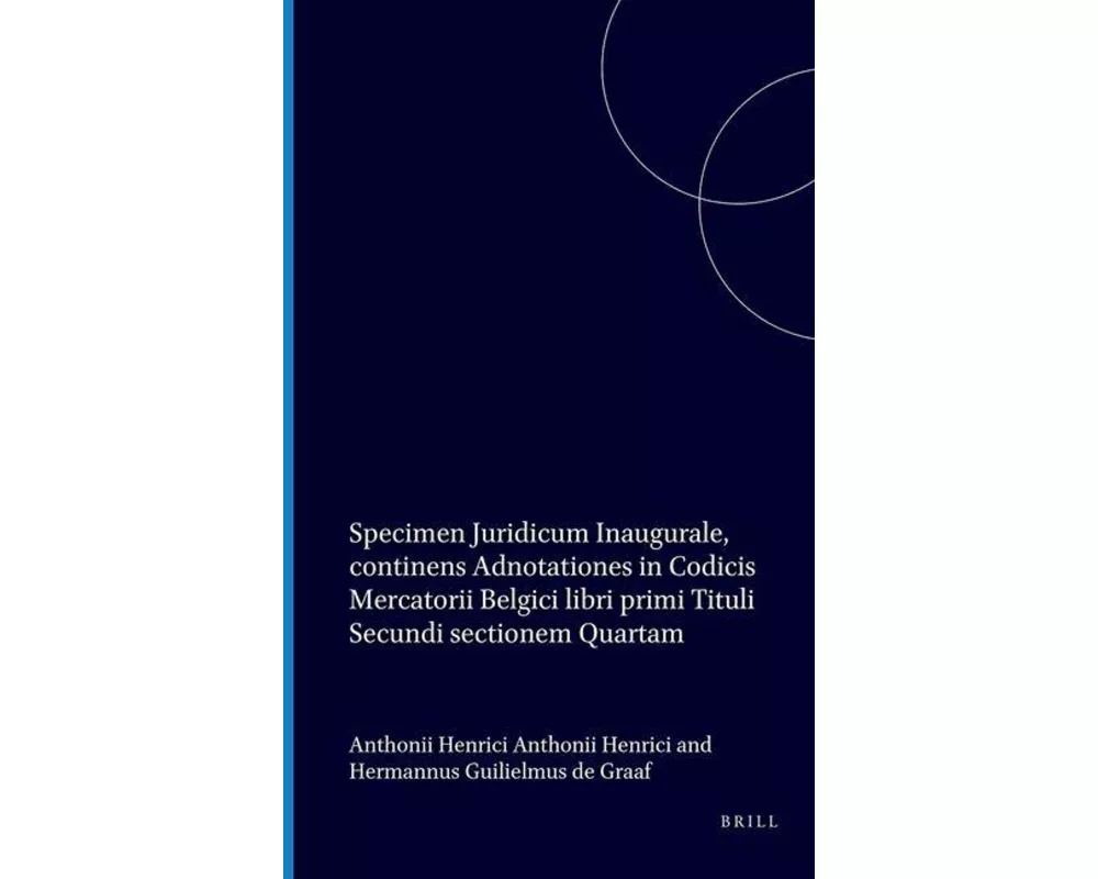 Specimen Juridicum Inaugurale, Continens Adnotationes in Codicis Mercatorii Belgici Libri Primi Tituli Secundi Sectionem Quartam