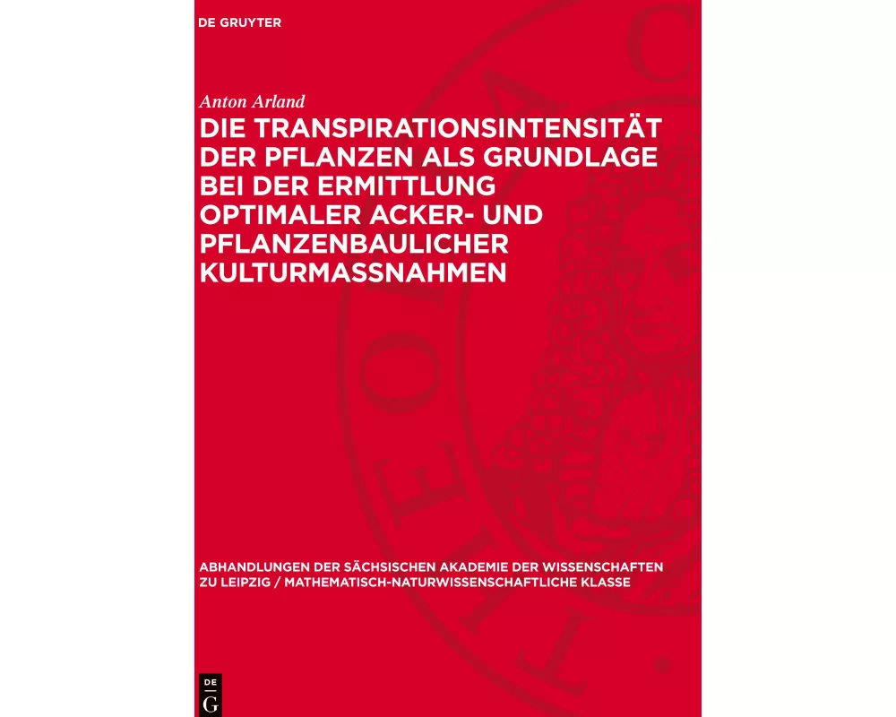 Die Transpirationsintensität der Pflanzen als Grundlage bei der Ermittlung optimaler Acker- und pflanzenbaulicher Kulturmassnahmen