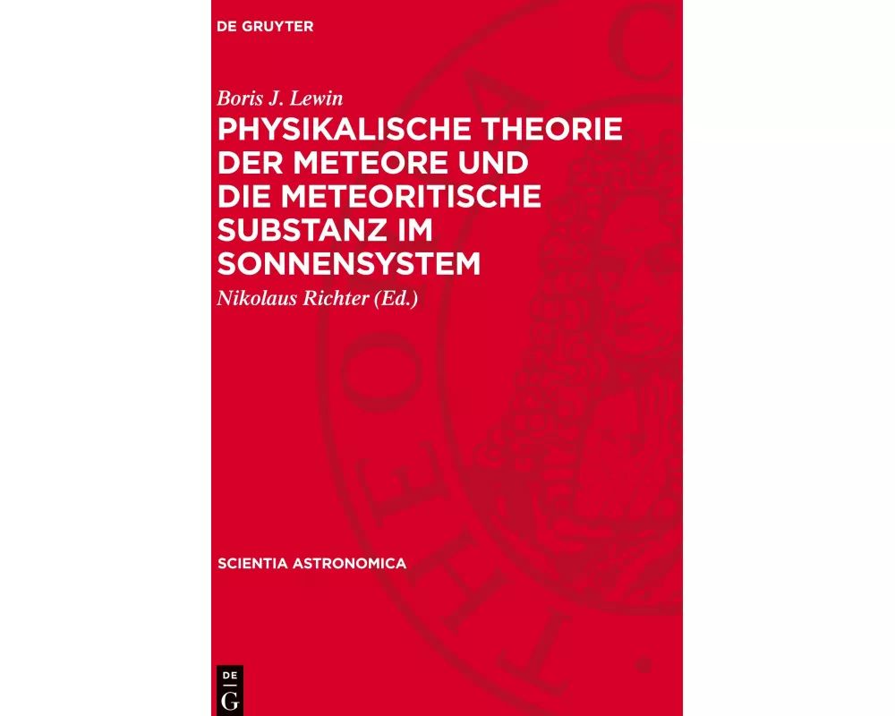 Physikalische Theorie der Meteore und die meteoritische Substanz im Sonnensystem