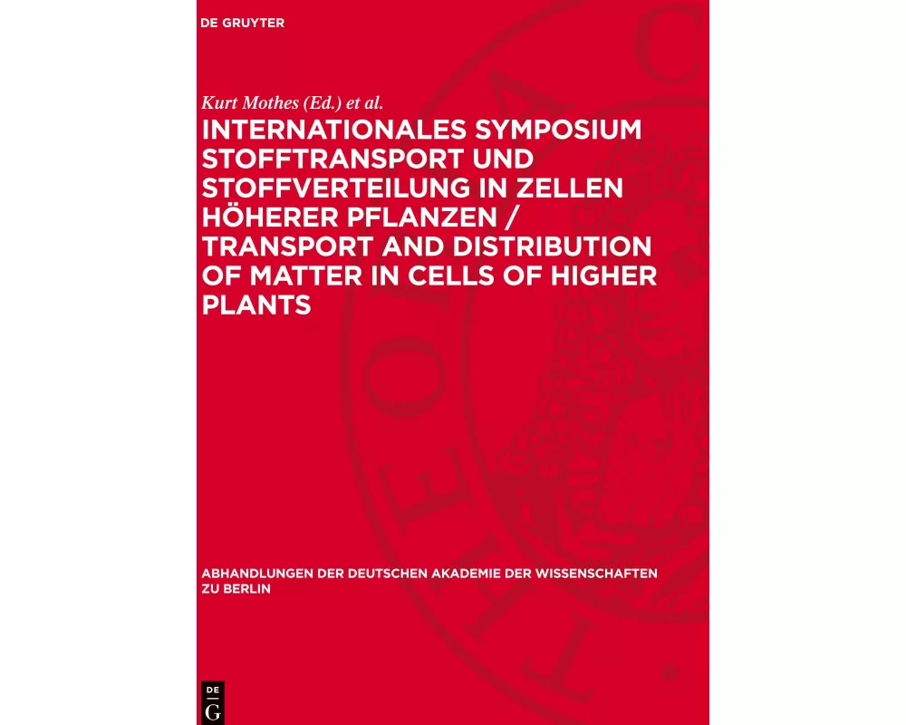 Internationales Symposium Stofftransport und Stoffverteilung in Zellen höherer Pflanzen / Transport and Distribution of Matter in Cells of Higher Plan