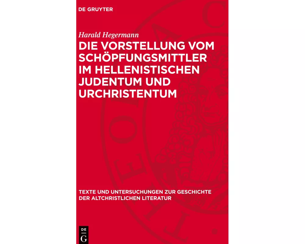Die Vorstellung vom Schöpfungsmittler im hellenistischen Judentum und Urchristentum