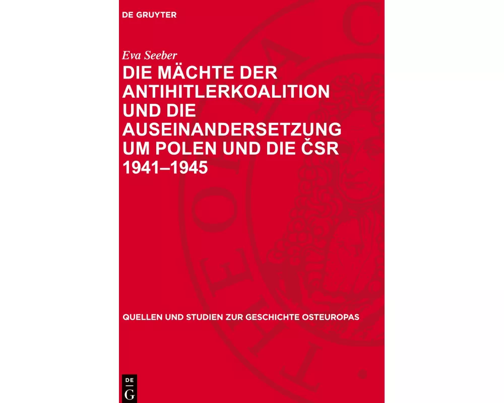 Die Mächte der Antihitlerkoalition und die Auseinandersetzung um Polen und die ČSR 1941–1945