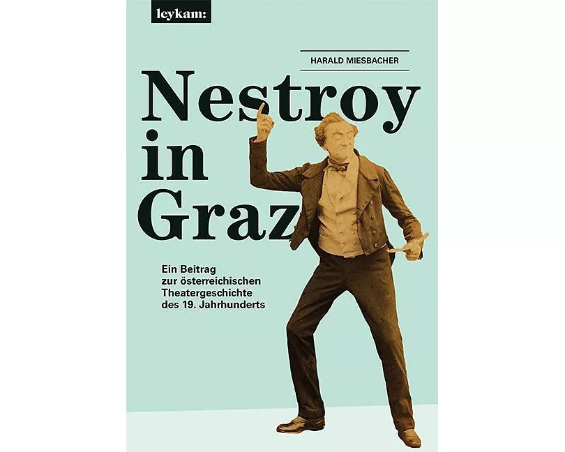 Nestroy in Graz. Ein Beitrag zur österreichischen Theatergeschichte des 19. Jahrhunderts