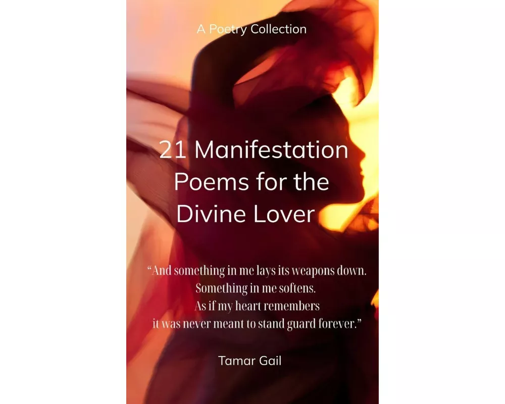 21 Manifestation Poems For The Divine Lover Sacred Codes for Remembering, Receiving & Becoming the Beloved