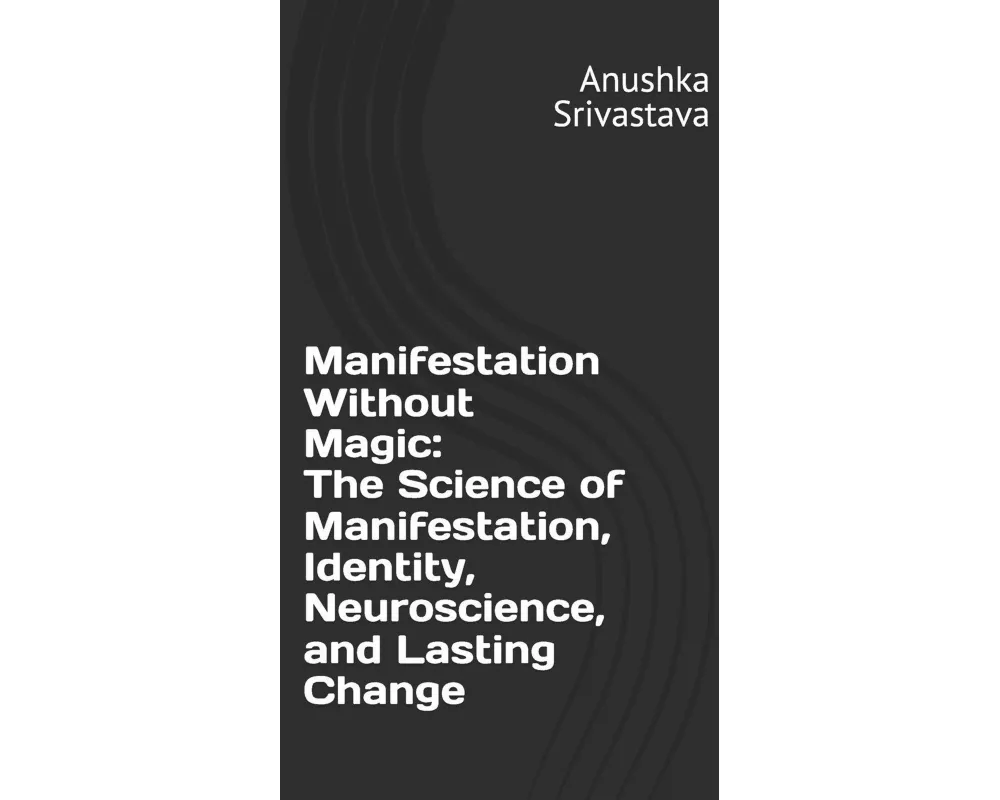 Manifestation Without Magic The Science of Manifestation, Identity, Neuroscience, and Lasting Change