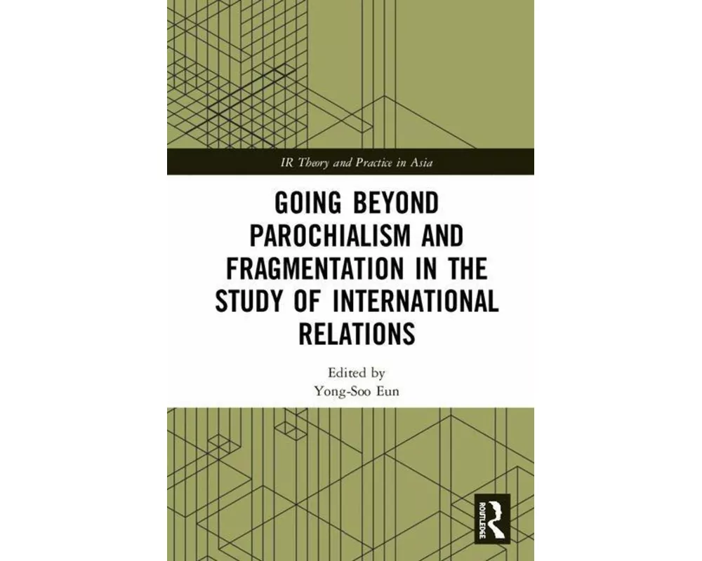 Going beyond Parochialism and Fragmentation in the Study of International Relations