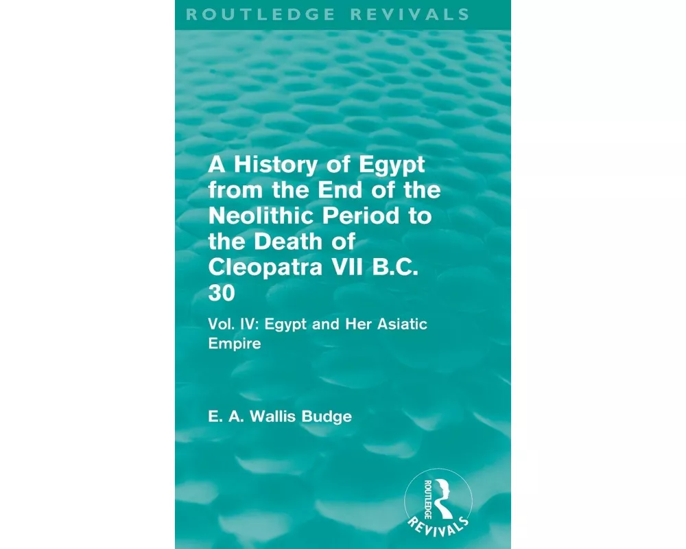 A History of Egypt from the End of the Neolithic Period to the Death of Cleopatra VII B.C. 30 (Routledge Revivals)
