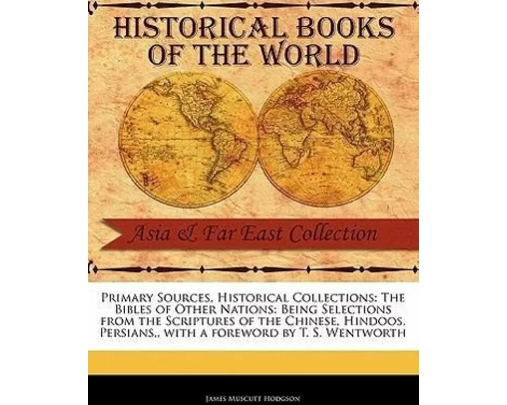 The Bibles of Other Nations: Being Selections from the Scriptures of the Chinese, Hindoos, Persians
