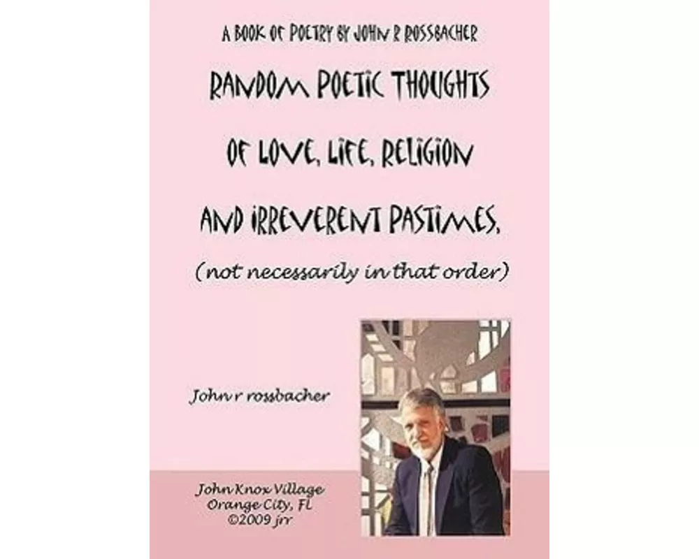 Random Poetic Thoughts of Love, Life, Religion and Irreverent Pastimes, (Not Necessarily in That Order.)