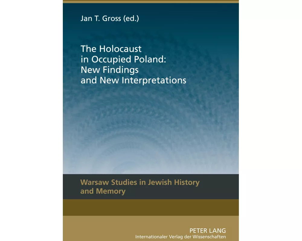 The Holocaust in Occupied Poland: New Findings and New Interpretations