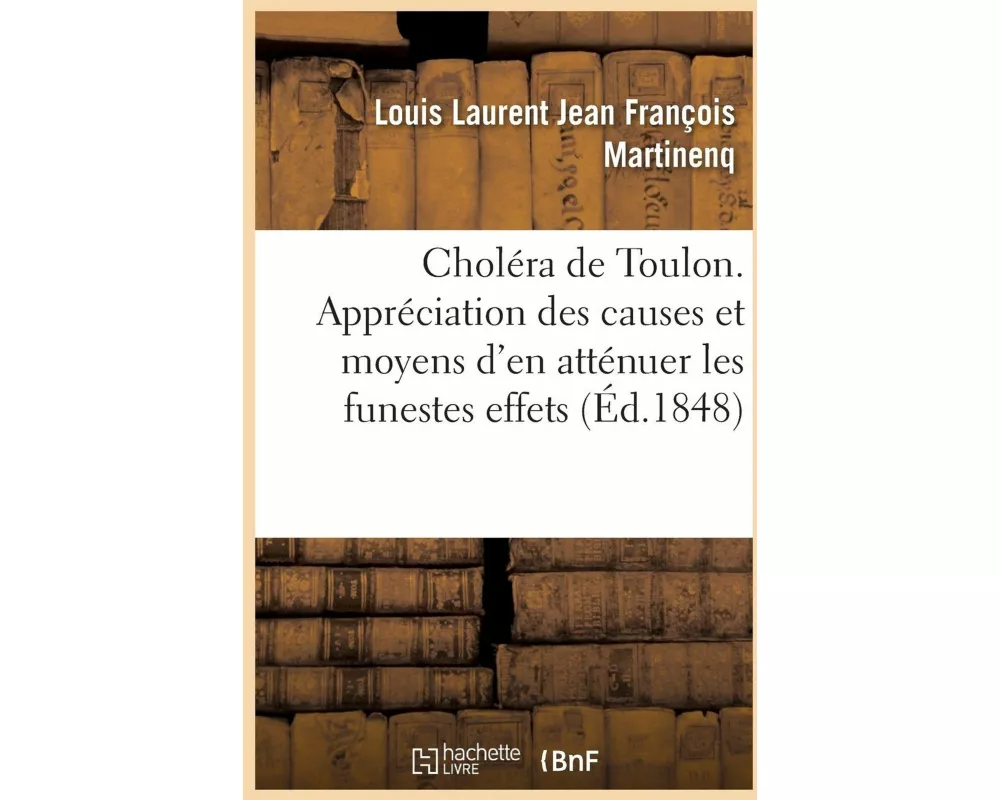 Choléra de Toulon. Appréciation des causes qui le rendirent si terrible