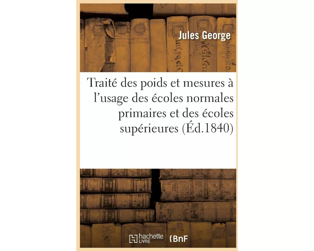 Traité complet et raisonné des poids et mesures à l'usage