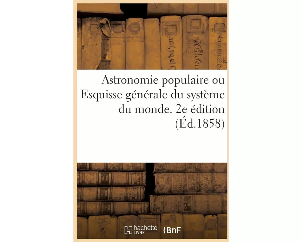 Astronomie populaire ou Esquisse générale du système du monde
