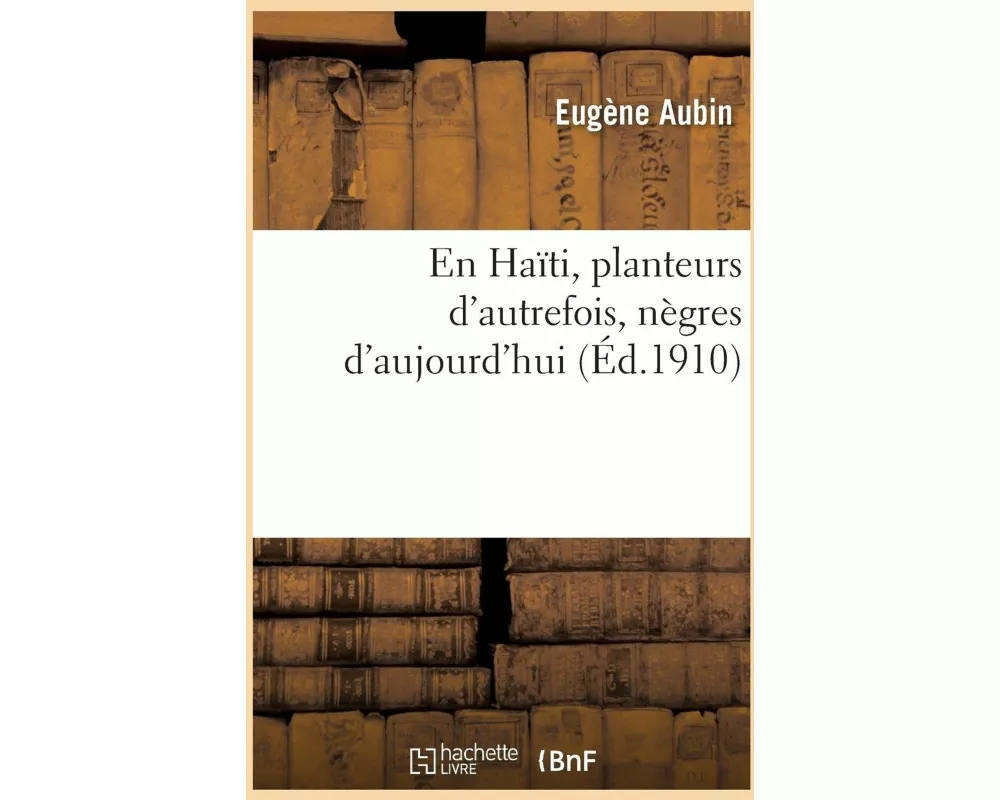 En Haïti. Planteurs d'autrefois, nègres d'aujourd'hui