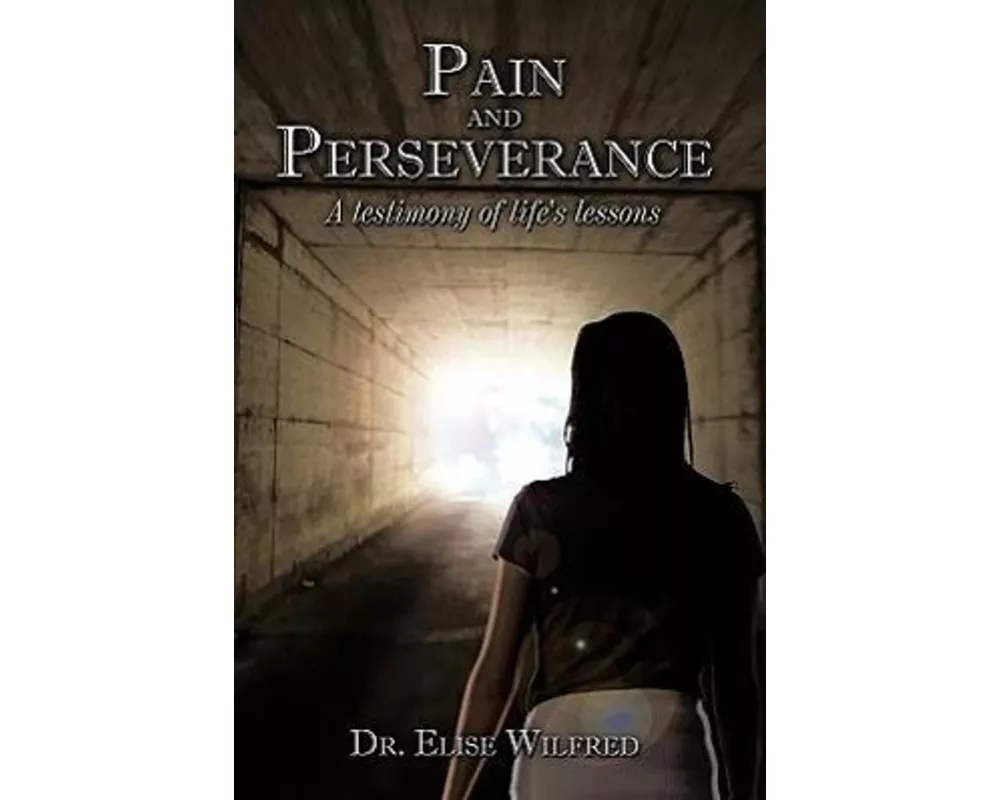 Pain and Perseverance-A Testimony of Life's Lessons