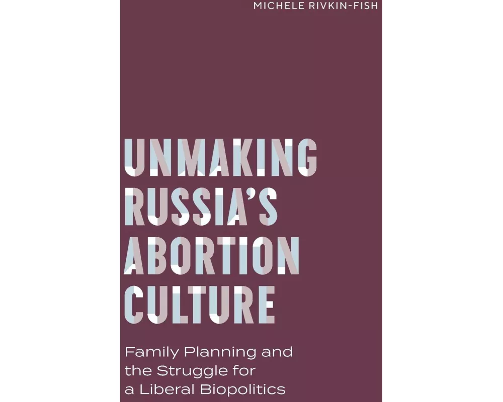 Unmaking Russia's Abortion Culture