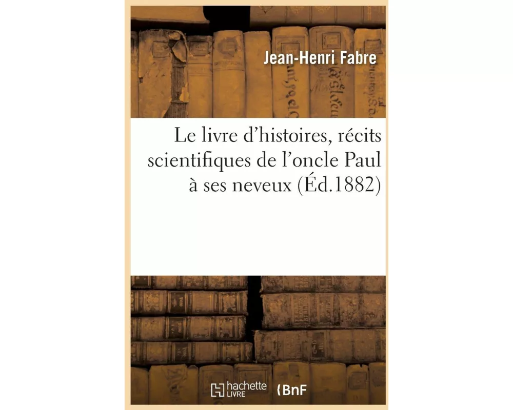 Le Livre d'Histoires, Récits Scientifiques de l'Oncle Paul À Ses Neveux