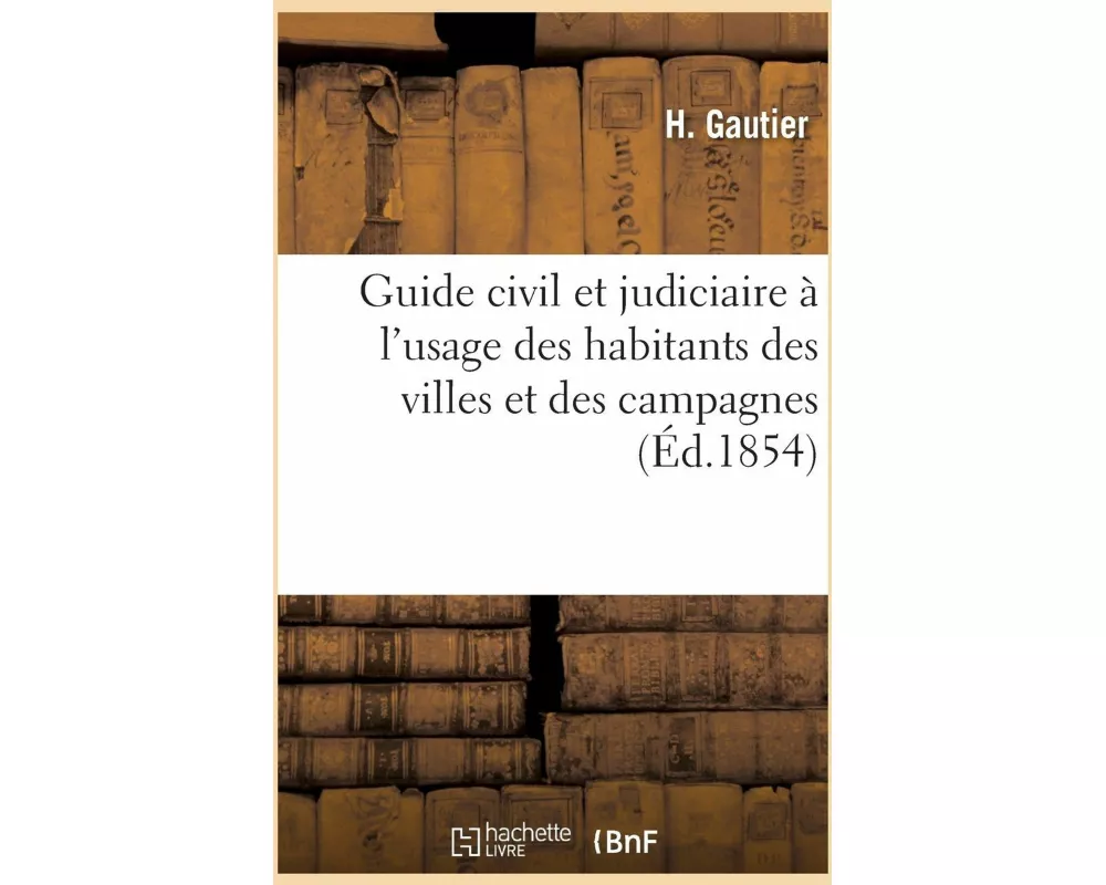 Guide civil et judiciaire à l'usage des habitants des villes et des campagnes