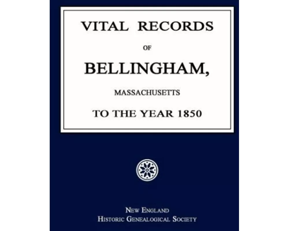 Vital Records of Bellingham, Massachusetts, to the Year 1850