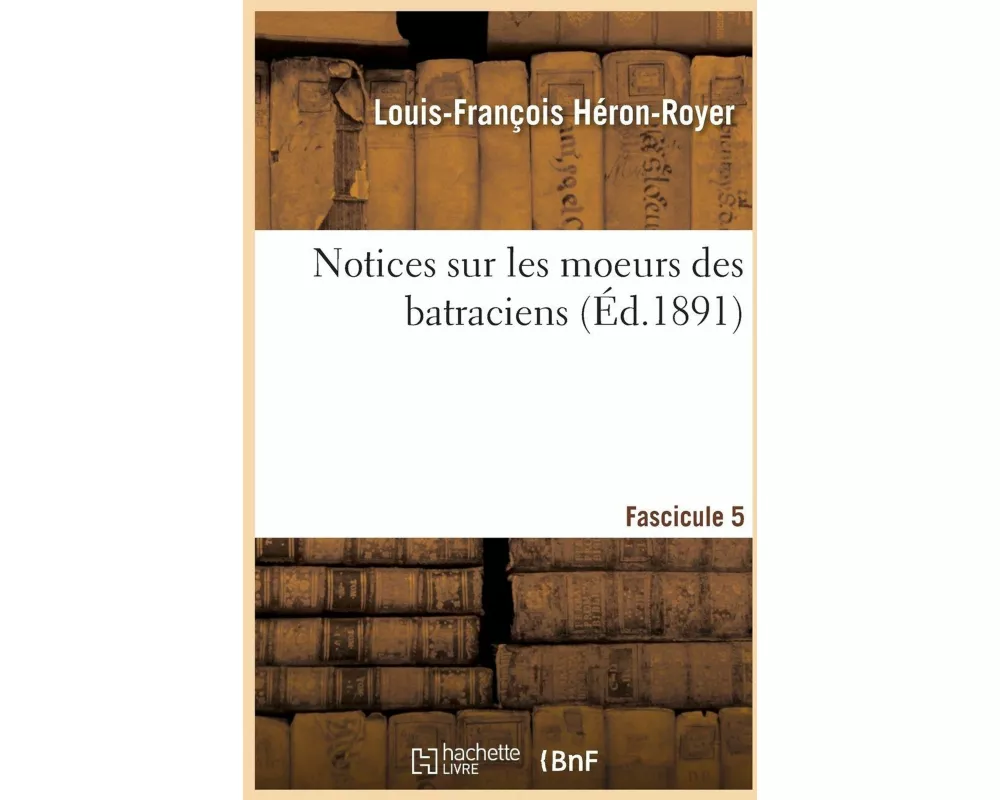 Notices sur les moeurs des batraciens