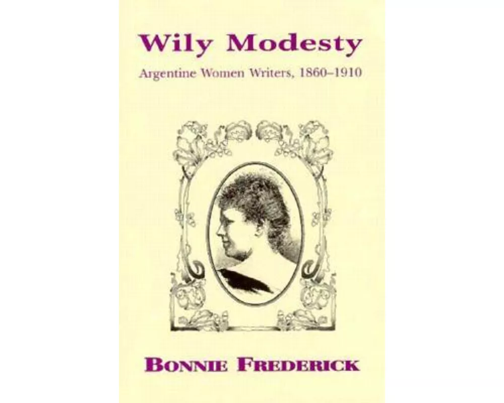Wily Modesty: Argentine Women Writers, 1860-1910