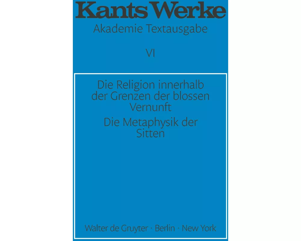Die Religion innerhalb der Grenzen der blossen Vernunft. Die Metaphysik der Sitten