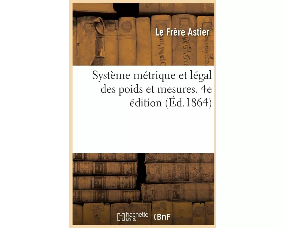 Système métrique et légal des poids et mesures. 4e édition