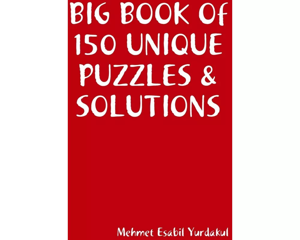BIG BOOK Of 150 UNIQUE PUZZLES & SOLUTIONS