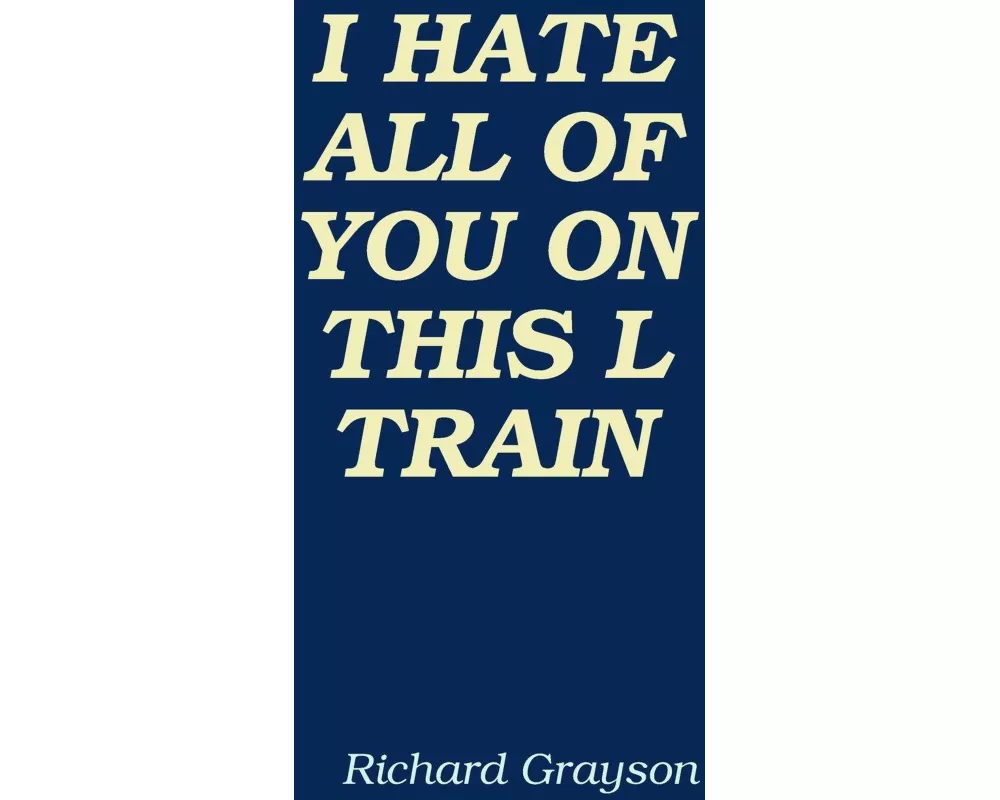 I Hate All Of You On This L Train