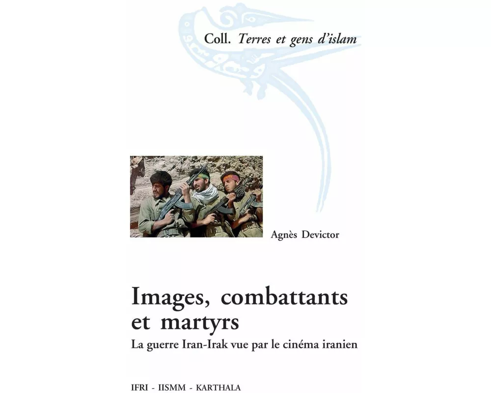 Images, combattants et martyrs. La guerre Iran-Irak vue par le cinéma iranien