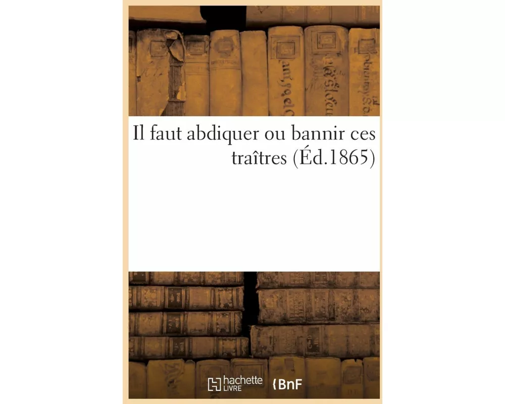 Il faut abdiquer ou bannir ces traîtres