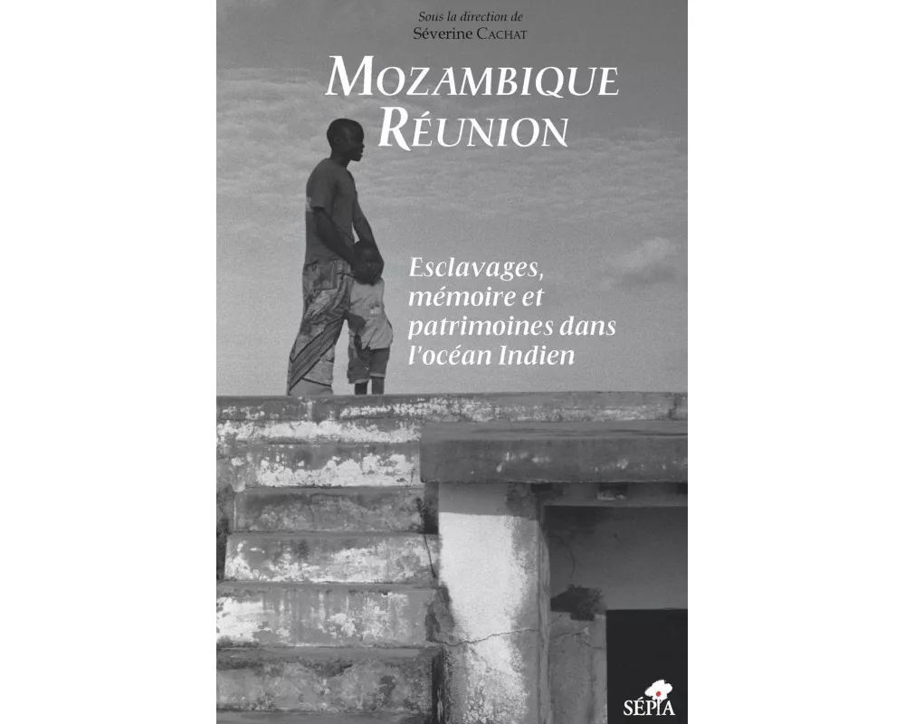 Mozambique RÉunion, Esclavages, MÉmoire Et Patrimoines Dans L'ocÉan Indien