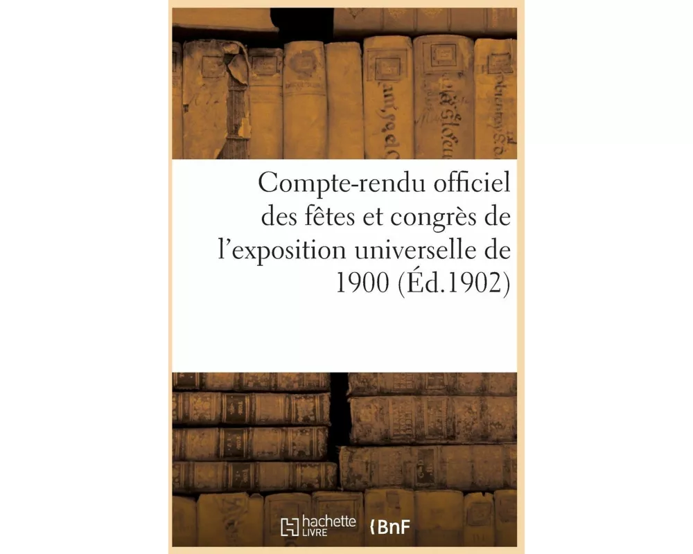 Compte-rendu officiel des fêtes et congrès de l'exposition universelle de 1900
